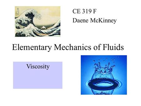 Elementary Mechanics of Fluids CE 319 F Daene McKinney Viscosity.