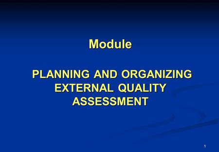 1 Module PLANNING AND ORGANIZING EXTERNAL QUALITY ASSESSMENT.