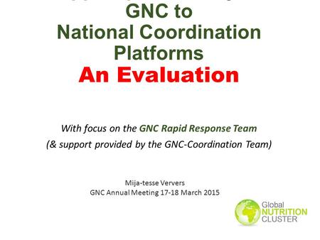 Support provided by the GNC to National Coordination Platforms An Evaluation With focus on the GNC Rapid Response Team (& support provided by the GNC-Coordination.