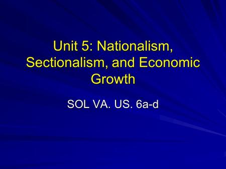 Unit 5: Nationalism, Sectionalism, and Economic Growth