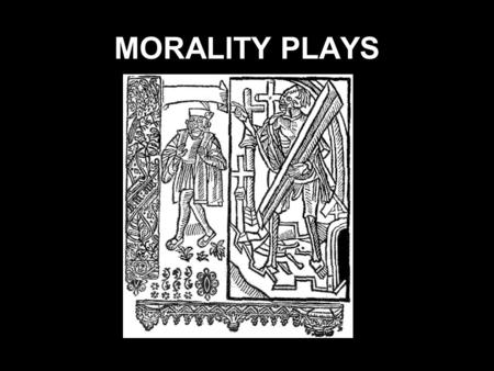 MORALITY PLAYS. What is Morality Play? A morality play is an allegorical play popular especially in the 15th and 16th centuries in which the characters.