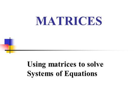 MATRICES Using matrices to solve Systems of Equations.