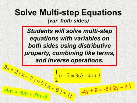 Solve Multi-step Equations (var. both sides) Students will solve multi-step equations with variables on both sides using distributive property, combining.