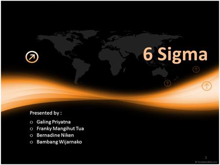 6 Sigma Presented by : Galing Priyatna Franky Mangihut Tua