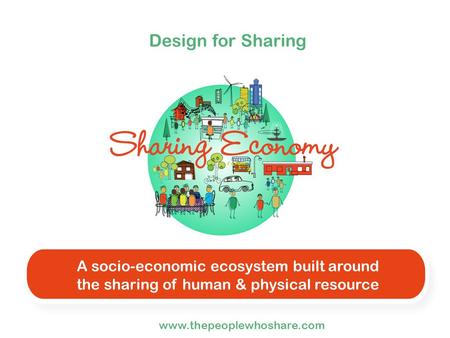 Design for Sharing A socio-economic ecosystem built around