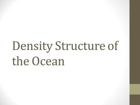 Density Structure of the Ocean. Density Controls Controlled by: 1.) Temperature 2.) Salinity 3.) Pressure Density increases with increasing salinity Density.
