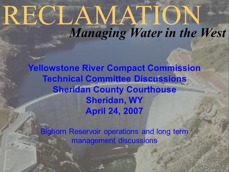Yellowstone River Compact Commission Technical Committee Discussions Sheridan County Courthouse Sheridan, WY April 24, 2007 Bighorn Reservoir operations.