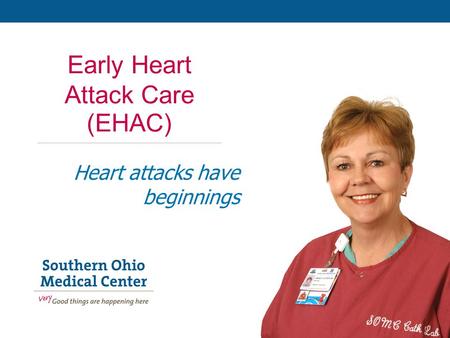 Early Heart Attack Care (EHAC) Heart attacks have beginnings.
