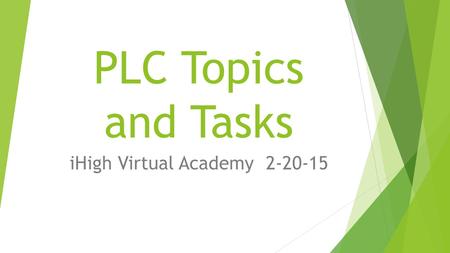PLC Topics and Tasks iHigh Virtual Academy 2-20-15.