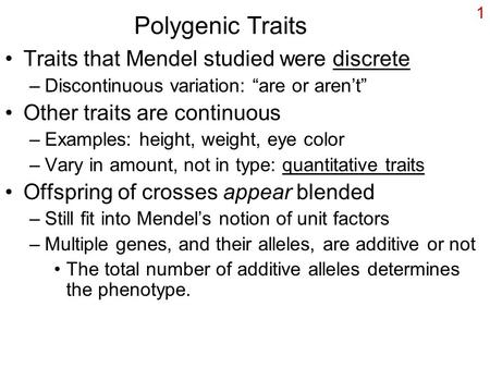 Polygenic Traits Traits that Mendel studied were discrete