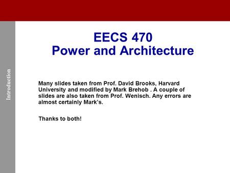 EECS 470 Power and Architecture Many slides taken from Prof. David Brooks, Harvard University and modified by Mark Brehob. A couple of slides are also.