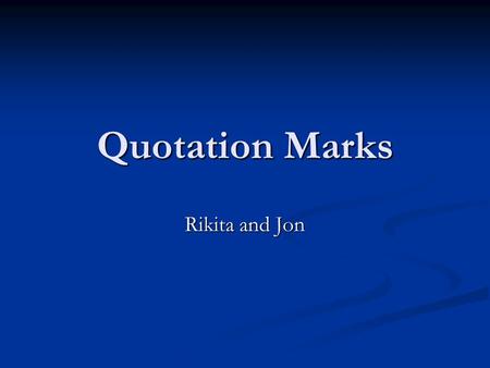 Quotation Marks Rikita and Jon. Quotation Marks Used to set off material that represents quoted or spoken language. Used to set off material that represents.
