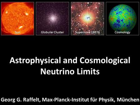 Georg Raffelt, MPI Physics, Munich Neutrinos, KITP, Santa Barbara, 3–7 Nov 2014 Astrophysical and Cosmological Neutrino Limits Georg G. Raffelt, Max-Planck-Institut.