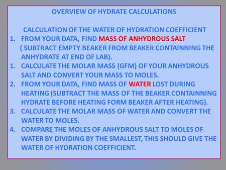 OVERVIEW OF HYDRATE CALCULATIONS CALCULATION OF THE WATER OF HYDRATION COEFFICIENT 1.FROM YOUR DATA, FIND MASS OF ANHYDROUS SALT ( SUBTRACT EMPTY BEAKER.