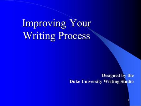 1 Improving Your Writing Process Designed by the Duke University Writing Studio.