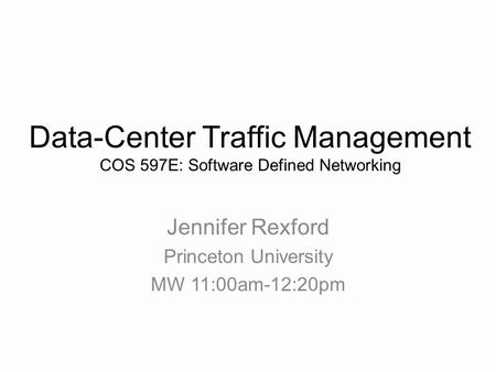Jennifer Rexford Princeton University MW 11:00am-12:20pm Data-Center Traffic Management COS 597E: Software Defined Networking.