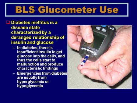 BLS Glucometer Use Diabetes mellitus is a disease state characterized by a deranged relationship of insulin and glucose In diabetes, there is insufficient.