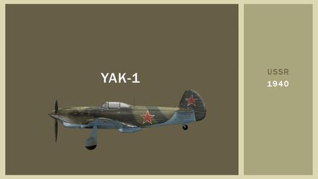 USSR 1940 YAK-1.  Prior to World War II Yakovlev was best known for building light sports aircraft, his Yak-4 light bomber impressed the Soviet government.