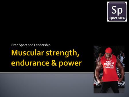 Muscular strength, endurance & power