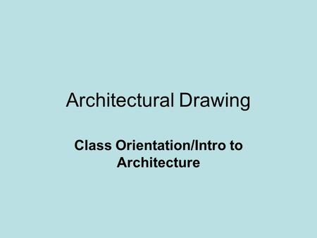 Architectural Drawing Class Orientation/Intro to Architecture.