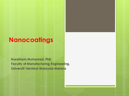 Nanocoatings Noraiham Mohamad, PhD Faculty of Manufacturing Engineering, Universiti Teknikal Malaysia Melaka.