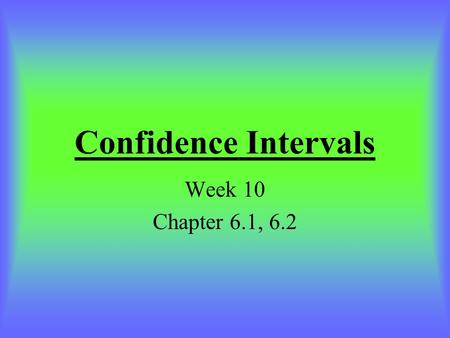 Confidence Intervals Week 10 Chapter 6.1, 6.2. What is this unit all about? Have you ever estimated something and tossed in a “give or take a few” after.