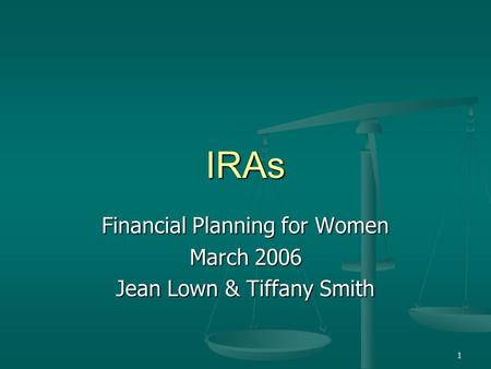 1 IRAs Financial Planning for Women March 2006 Jean Lown & Tiffany Smith.