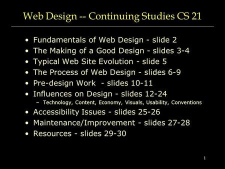 1 Web Design -- Continuing Studies CS 21 Fundamentals of Web Design - slide 2 The Making of a Good Design - slides 3-4 Typical Web Site Evolution - slide.