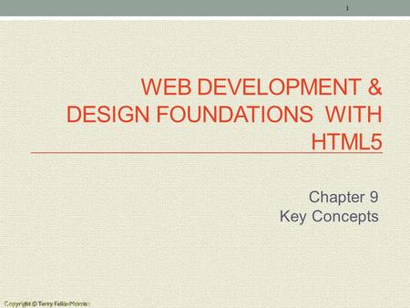 Copyright © Terry Felke-Morris WEB DEVELOPMENT & DESIGN FOUNDATIONS WITH HTML5 Chapter 9 Key Concepts 1 Copyright © Terry Felke-Morris.