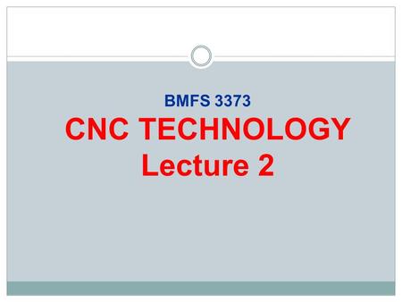 BMFS 3373 CNC TECHNOLOGY Lecture 2