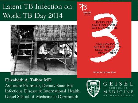 Elizabeth A. Talbot MD Associate Professor, Deputy State Epi Infectious Disease & International Health Geisel School of Medicine at Dartmouth Latent TB.