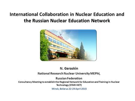 The Russian Nuclear Education Network International Collaboration in Nuclear Education and the Russian Nuclear Education Network N. Geraskin National Research.