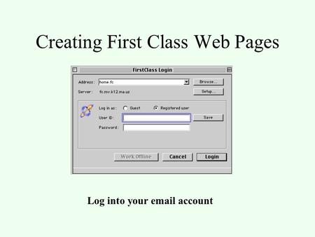 Creating First Class Web Pages Log into your email account.