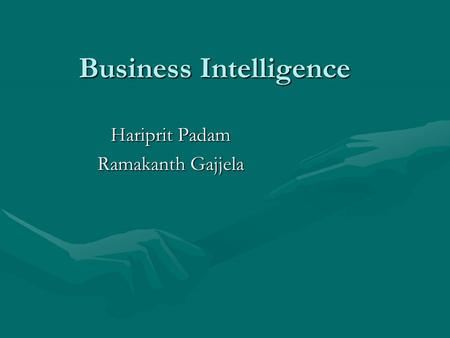 Business Intelligence Hariprit Padam Ramakanth Gajjela.