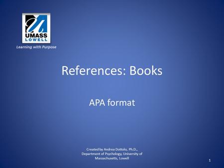 References: Books APA format Created by Andrea Dottolo, Ph.D., Department of Psychology, University of Massachusetts, Lowell 1.