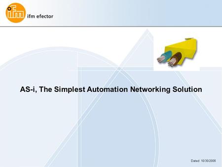 AS-i, The Simplest Automation Networking Solution Dated: 10/30/2008.