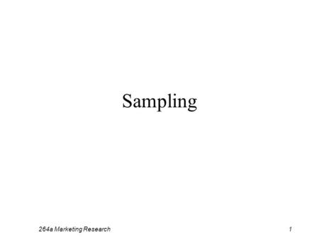 264a Marketing Research1 Sampling. 264a Marketing Research2 Target Population and Sampling Frame Specification of population of interest is the most important.