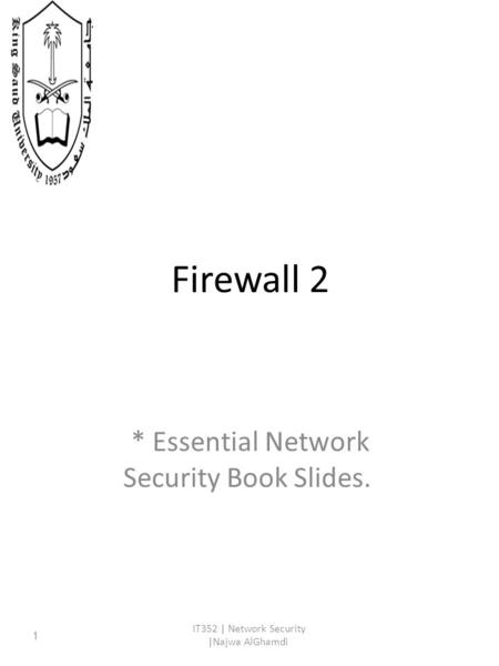 Firewall 2 * Essential Network Security Book Slides. IT352 | Network Security |Najwa AlGhamdi 1.