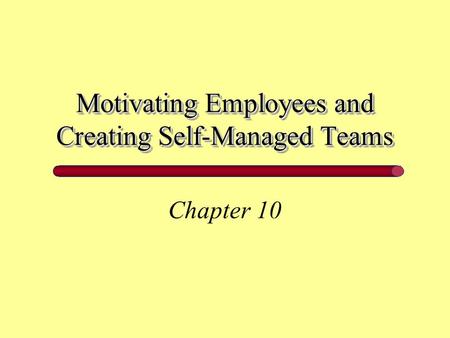 Motivating Employees and Creating Self-Managed Teams
