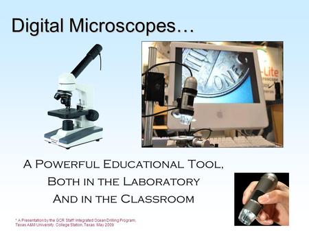 Digital Microscopes… A Powerful Educational Tool, Both in the Laboratory And in the Classroom * A Presentation by the GCR Staff: Integrated Ocean Drilling.