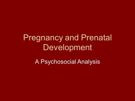 Pregnancy and Prenatal Development A Psychosocial Analysis.
