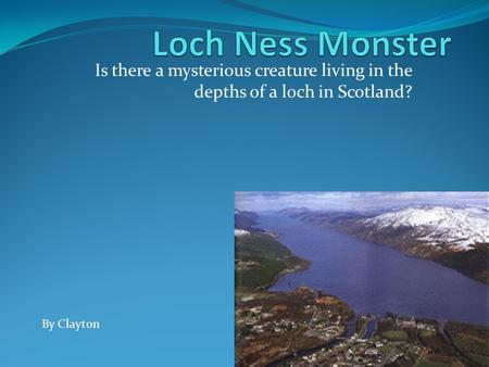 Is there a mysterious creature living in the depths of a loch in Scotland? By Clayton.