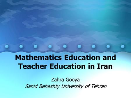 Mathematics Education and Teacher Education in Iran Zahra Gooya Sahid Beheshty University of Tehran.