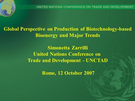 Global Perspective on Production of Biotechnology-based Bioenergy and Major Trends Simonetta Zarrilli United Nations Conference on Trade and Development.