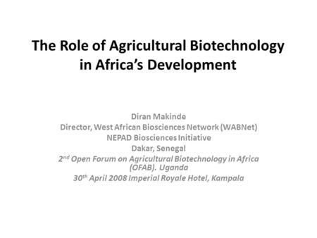 The Role of Agricultural Biotechnology in Africa’s Development Diran Makinde Director, West African Biosciences Network (WABNet) NEPAD Biosciences Initiative.