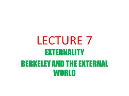 LECTURE 7 EXTERNALITY BERKELEY AND THE EXTERNAL WORLD.