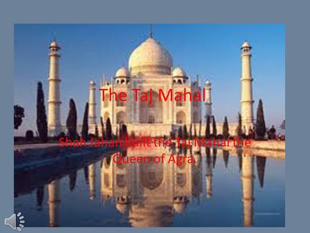 The Taj Mahal What? The Taj Mahal is one of the seven wonders of the world.It is made out of white marble. 1.Did you know that the Taj Mahal is no. 5.