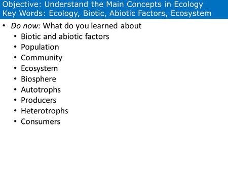 Do now: What do you learned about Biotic and abiotic factors Population Community Ecosystem Biosphere Autotrophs Producers Heterotrophs Consumers Objective: