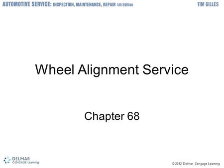 © 2012 Delmar, Cengage Learning Wheel Alignment Service Chapter 68.