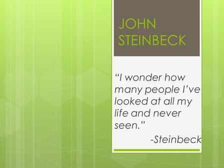 JOHN STEINBECK “I wonder how many people I’ve looked at all my life and never seen.” -Steinbeck.